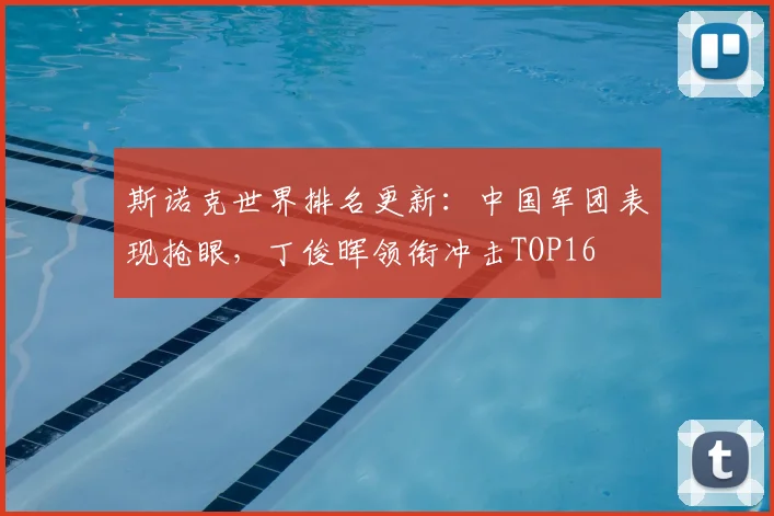 斯诺克世界排名更新：中国军团表现抢眼，丁俊晖领衔冲击TOP16